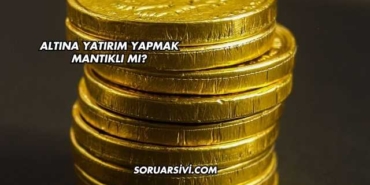 Altına Yatırım Yapmak Mantıklı mı?