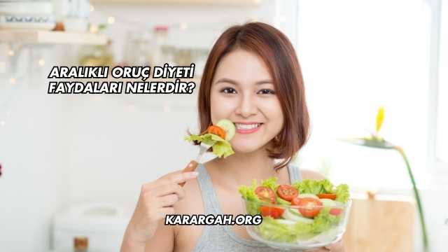 Aralıklı Oruç Diyeti Faydaları Nelerdir?