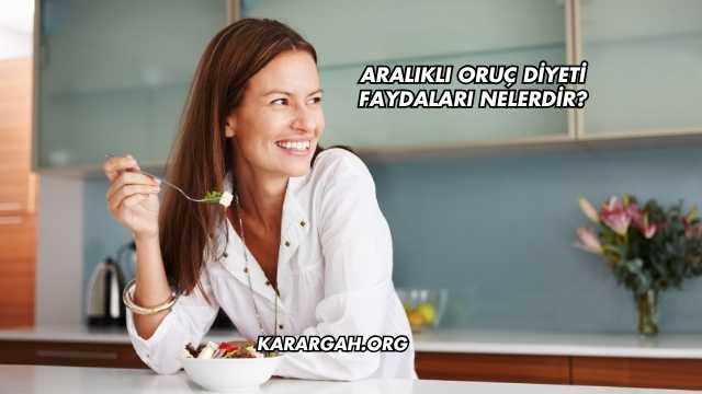 Aralıklı Oruç Diyeti Faydaları Nelerdir?