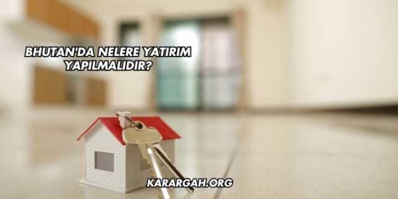 Bhutan’da Nelere Yatırım Yapılmalıdır?