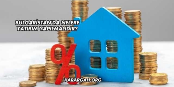 Bulgaristan’da Nelere Yatırım Yapılmalıdır?