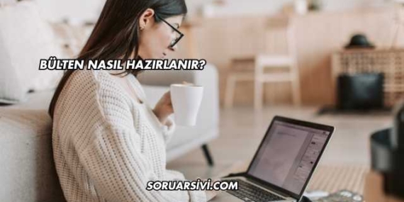 Bülten Nasıl Hazırlanır?