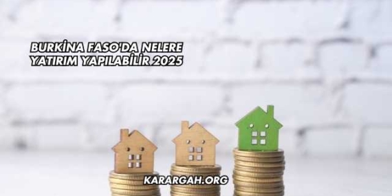 Burkina Faso’da Nelere Yatırım Yapılabilir 2025