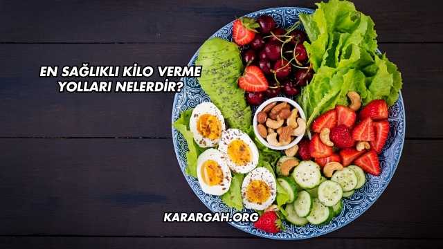 En Sağlıklı Kilo Verme Yolları Nelerdir?