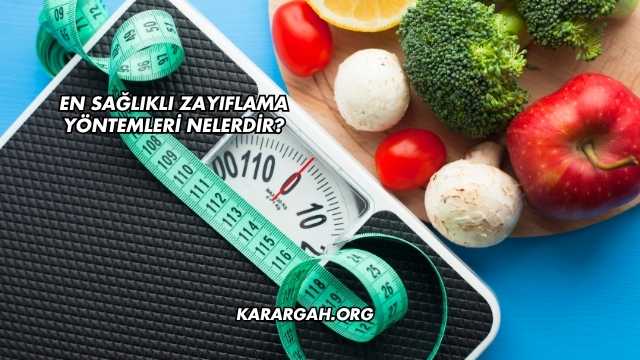 En Sağlıklı Zayıflama Yöntemleri Nelerdir?