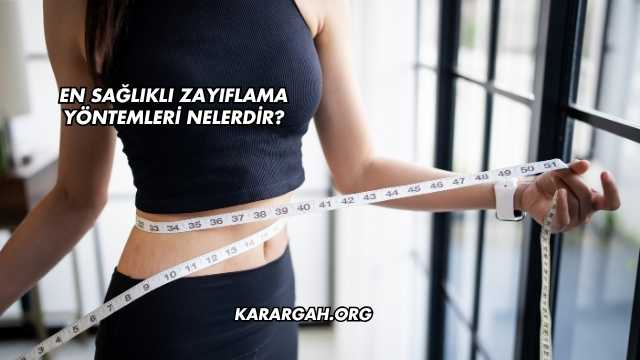 En Sağlıklı Zayıflama Yöntemleri Nelerdir?