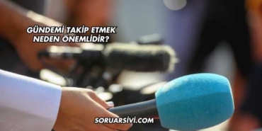 Gündemi Takip Etmek Neden Önemlidir?