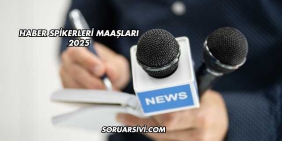 Haber Spikerleri Maaşları 2025