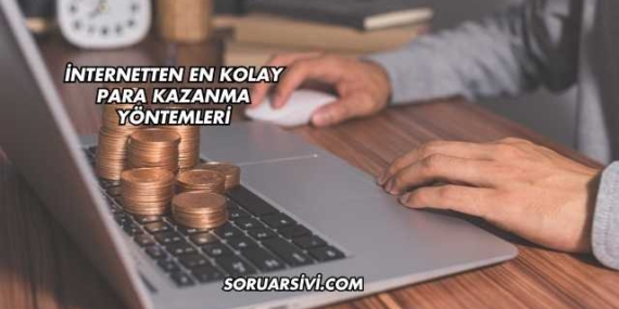 İnternetten En Kolay Para Kazanma Yöntemleri