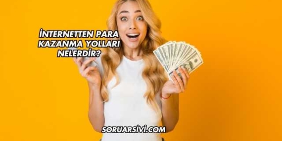 İnternetten Para Kazanma Yolları Nelerdir?