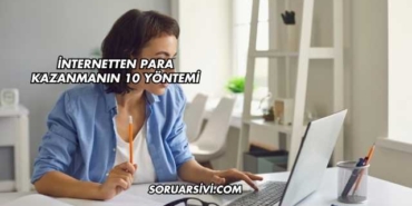 İnternetten Para Kazanmanın 10 Yöntemi