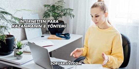 İnternetten Para Kazanmanın 8 Yöntemi