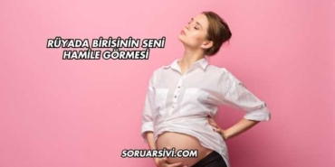 Rüyada Birisinin Seni Hamile Görmesi