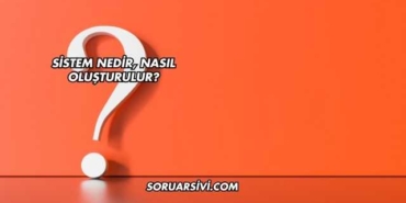 Sistem Nedir, Nasıl Oluşturulur?
