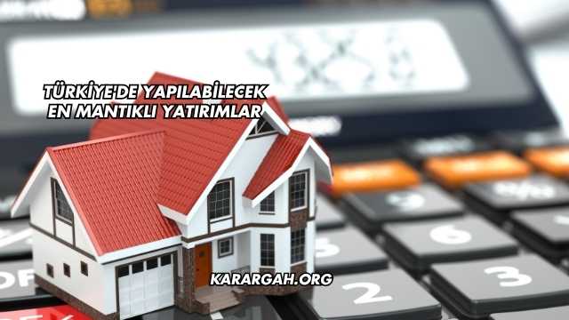 Türkiye'de Yapılabilecek En Mantıklı Yatırımlar