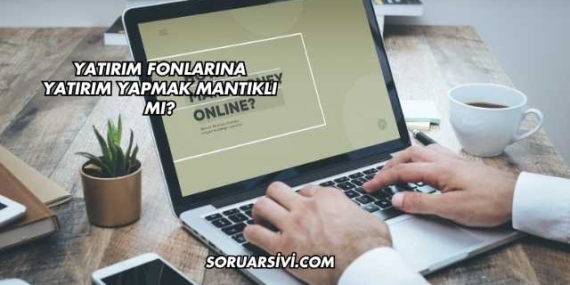 Yatırım Fonlarına Yatırım Yapmak Mantıklı mı?