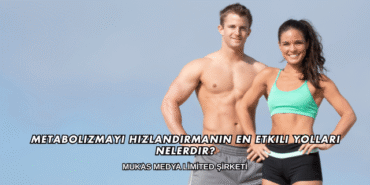 Metabolizmayı Hızlandırmanın En Etkili Yolları Nelerdir?